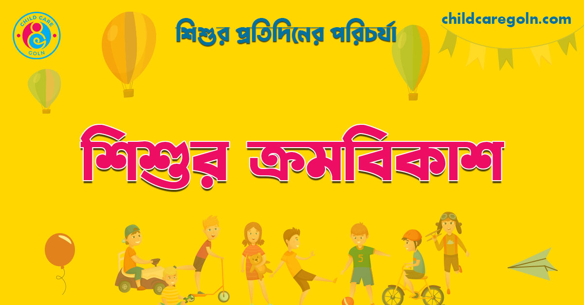 শিশুর ক্রমবিকাশ | শিশুর প্রতিদিনের পরিচর্যা