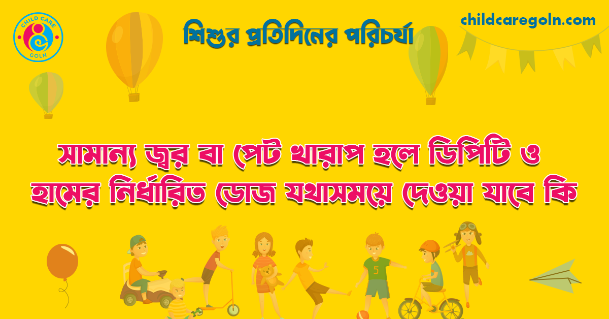 সামান্য জ্বর বা পেট খারাপ হলে ডিপিটি ও হামের নির্ধারিত ডোজ যথাসময়ে দেওয়া যাবে কি | শিশুর প্রতিদিনের পরিচর্যা
