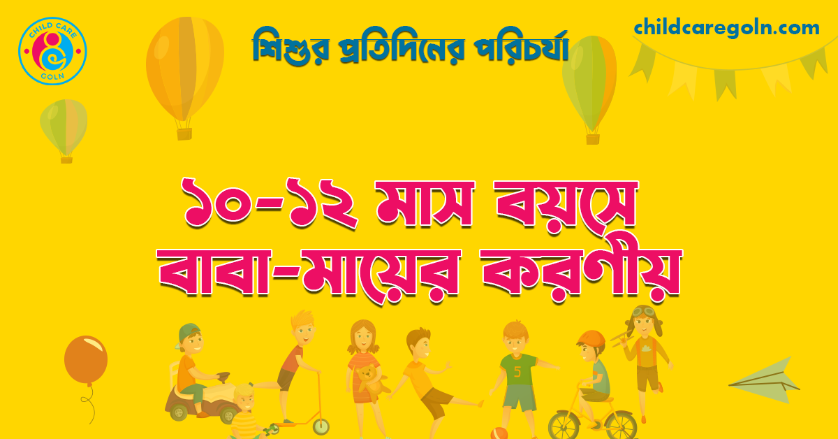 ১০-১২ মাস বয়সে বাবা-মায়ের করণীয় | শিশুর প্রতিদিনের পরিচর্যা