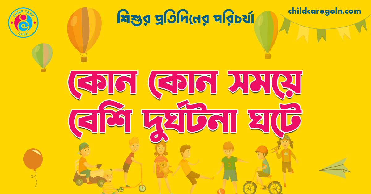 কোন কোন সময়ে শিশুর বেশি দুর্ঘটনা ঘটে | শিশুর প্রতিদিনের পরিচর্যা