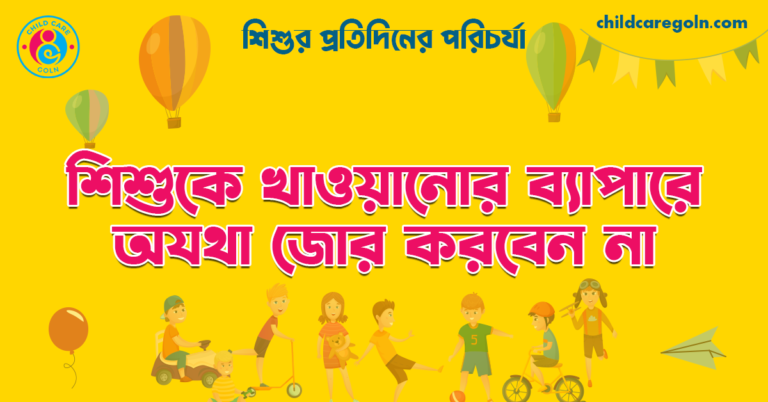 শিশুকে খাওয়ানোর ব্যাপারে অযথা জোর করবেন না | শিশুর প্রতিদিনের পরিচর্যা 